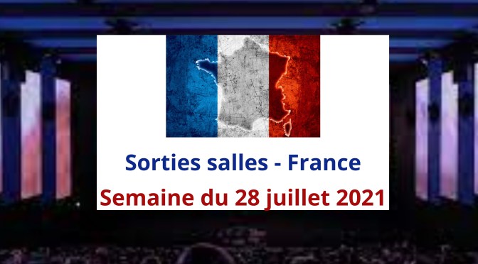 Sorties salles France : semaine du 28 juillet 2021.