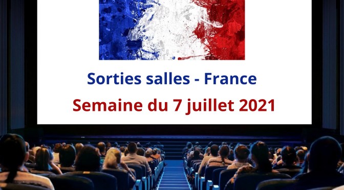 Sorties salles – France : semaine du 7 juillet 2021