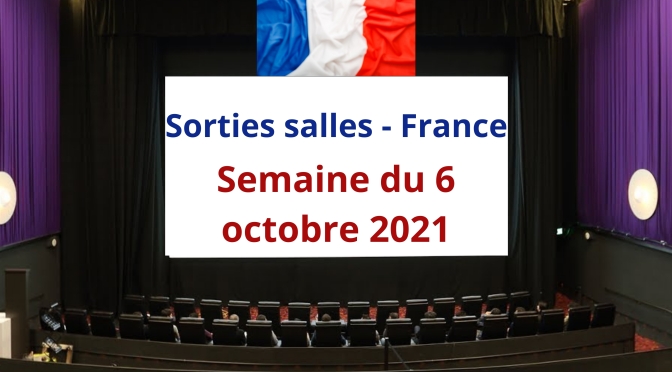 Sorties salles – France : semaine du 6 octobre 2021